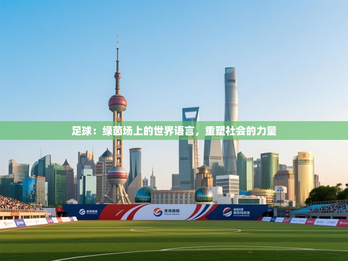 足球：绿茵场上的世界语言，重塑社会的力量  第2张